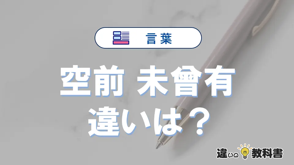 【空前】と【未曾有】の違いとは？意味・使い分け・例文を完全解説