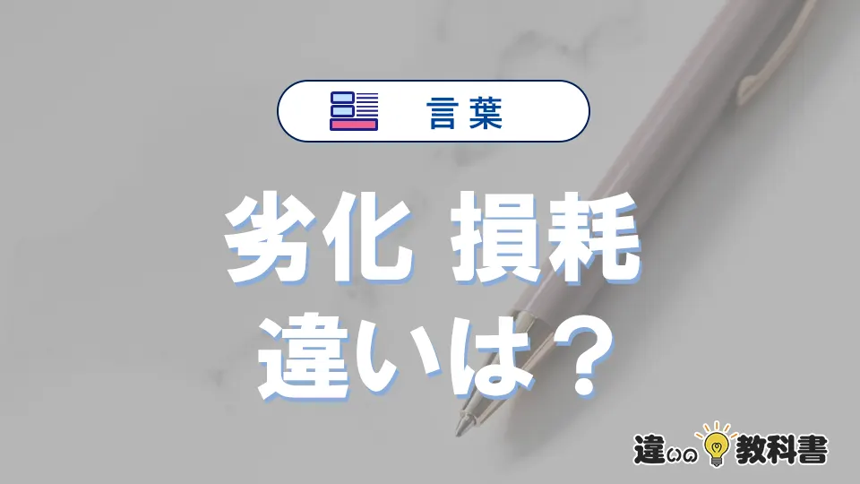 【劣化】と【損耗】の違いとは？意味・使い分け・例文を完全解説