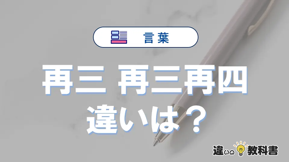 【再三】と【再三再四】の意味の違いは？正しい使い方を解説