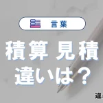 【積算】と【見積】の違いとは？意味と使い分けを解説