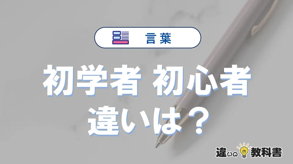 【初学者】と【初心者】の違いとは？意味・使い分けを例文付き解説