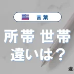 【所帯】と【世帯】の違いとは？意味・使い分け・例文を完全解説