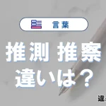「推測」と「推察」の違いとは？意味・使い分け・例文を完全解説