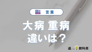【大病】と【重病】は何が違う？意味・例文つきで解説