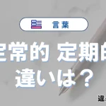 【定常的】と【定期的】の違いとは？意味・使い分けを例文付き解説