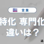 「特化」と「専門化」の違いを比較｜意味・語源・使い方