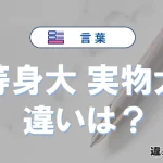 「等身大」と「実物大」の違いとは？意味・使い分けを例文付き解説
