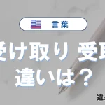 「受け取り」と「受取」の違いを簡単解説｜意味と使い分け
