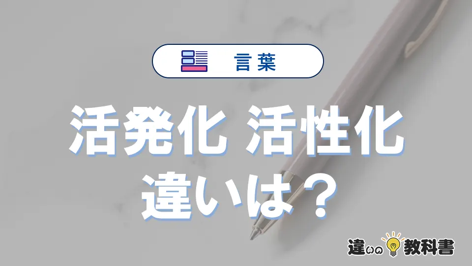【活発化】と【活性化】の違いが3分でわかる！意味と使い分け解説
